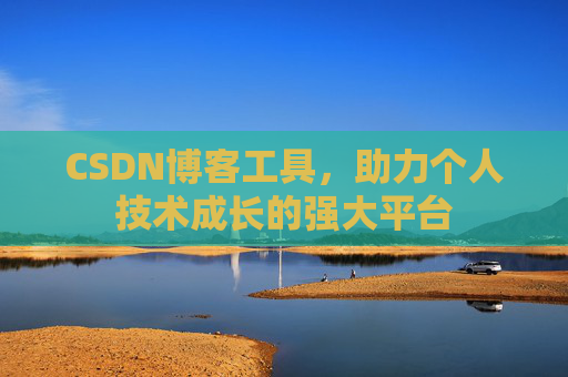 CSDN博客工具，助力个人技术成长的强大平台